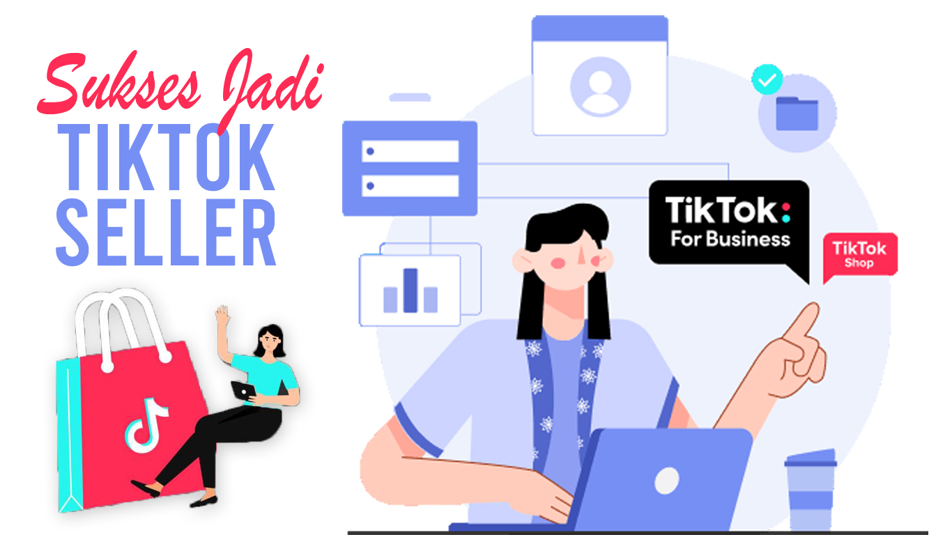 Pengin Jadi TikTok Seller yang Sukses ? Berikut Beberapa Tips yang Dapat Membantu 