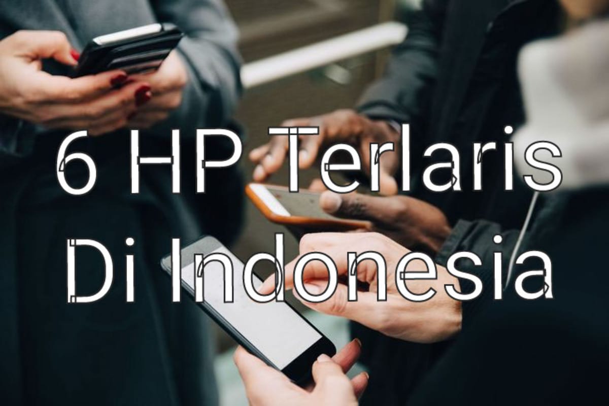6 Merk HP Terlaris di Indonesia dengan Spesifikasi Mumpuni