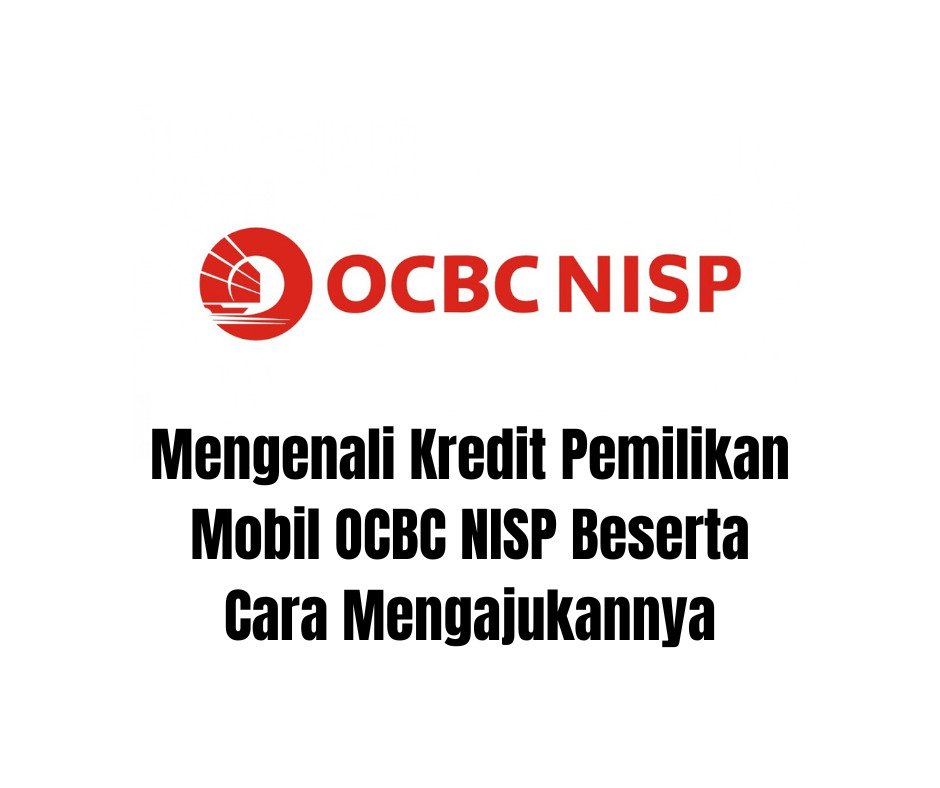 Mengenali Kredit Pemilikan Mobil OCBC NISP Beserta Cara Mengajukannya