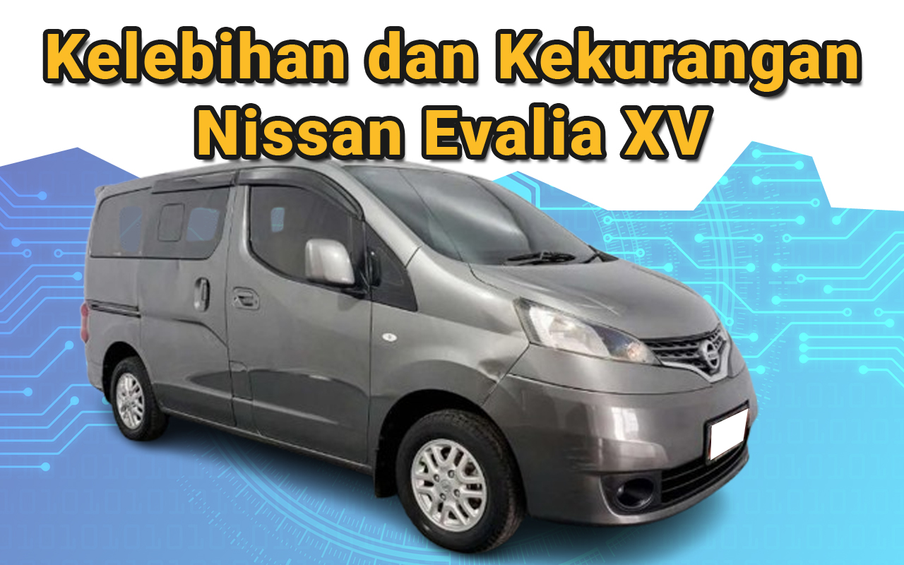 Kelebihan dan Kekurangan Nissan Evalia XV: MPV Boxy yang Unik di Kelasnya