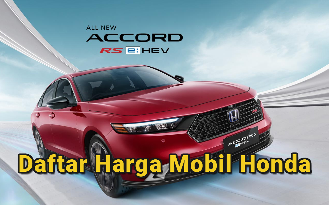 Mau Beli Mobil Honda Baru? Ini Daftar Harga Honda Accord, Jazz, dan HR-V 2025 yang Paling Dicari!