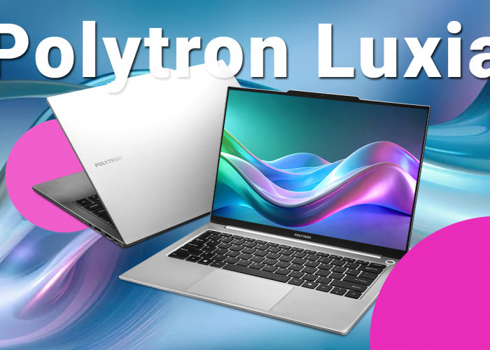 Polytron Luxia, Laptop Buatan Indonesia dengan Desain Mewah dan Garansi 2 Tahun