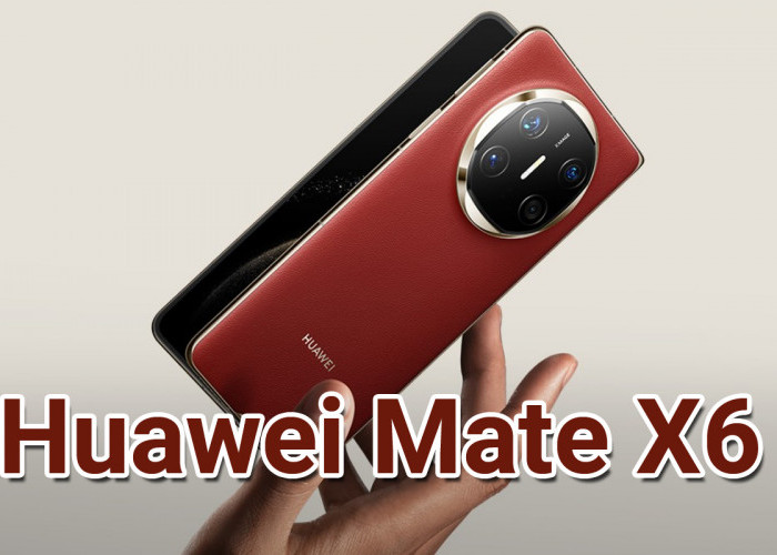 Ini Keunggulan Huawei Mate X6 Bikin Ponsel Lipat Lain Terlihat Jadul! 