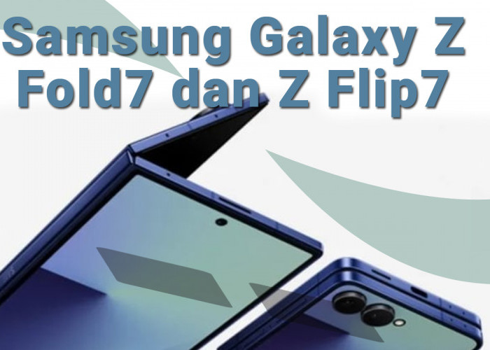 Samsung Galaxy Z Fold7 dan Flip7 Resmi Hadir dengan Upgrade Menakjubkan